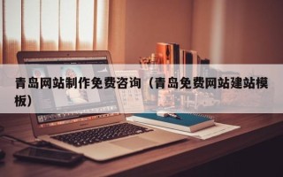 广州青岛网站制作免费咨询（青岛免费网站建站模板）